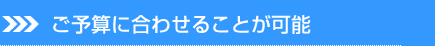 ご予算に合わせる事が可能