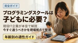 プログラミングスクールは子どもに必要？現役IT企業が本音で解説、年齢別の適性ガイド